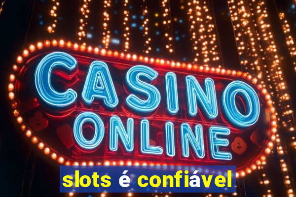 slots é confiável