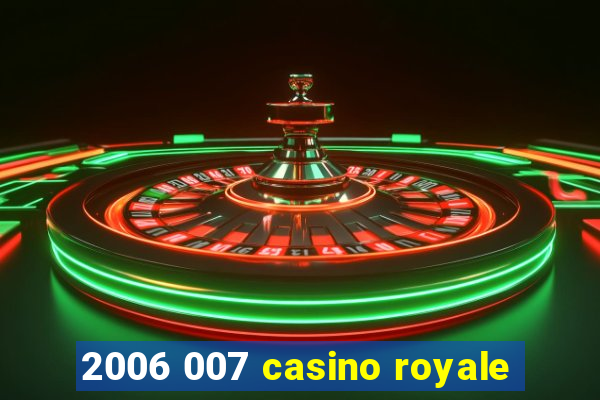 2006 007 casino royale