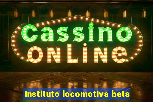 instituto locomotiva bets