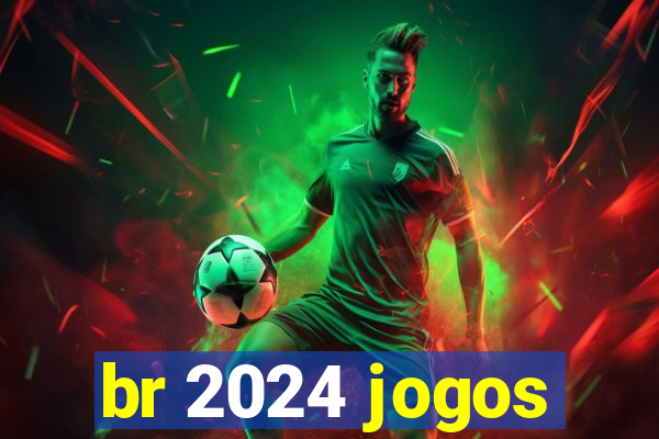 br 2024 jogos