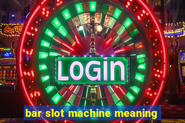 bar slot machine meaning