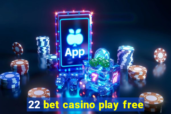 22 bet casino play free