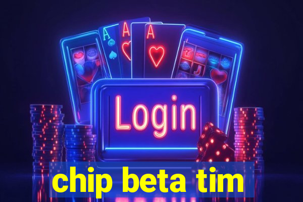 chip beta tim