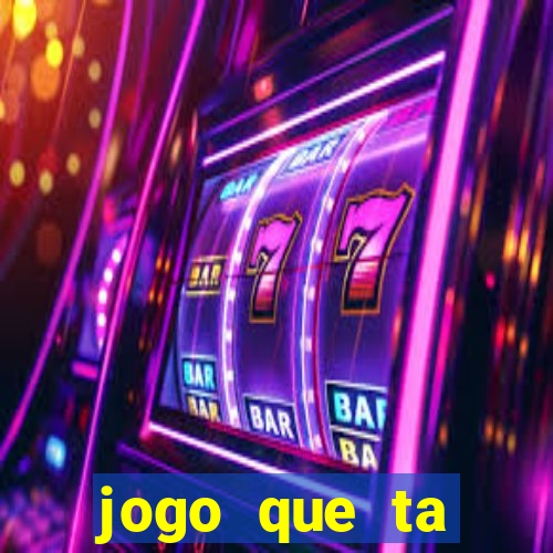 jogo que ta pagando muito