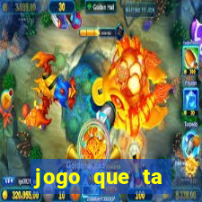 jogo que ta pagando muito