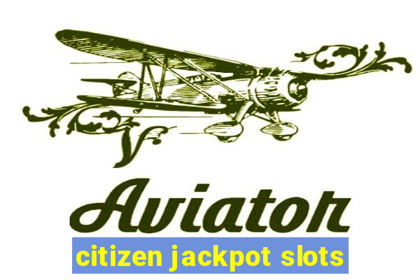 citizen jackpot slots