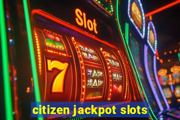 citizen jackpot slots