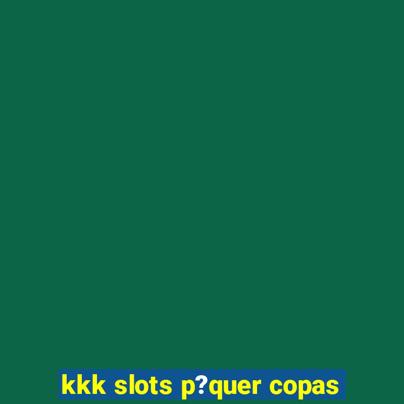 kkk slots p?quer copas