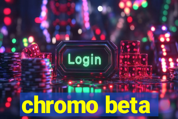 chromo beta