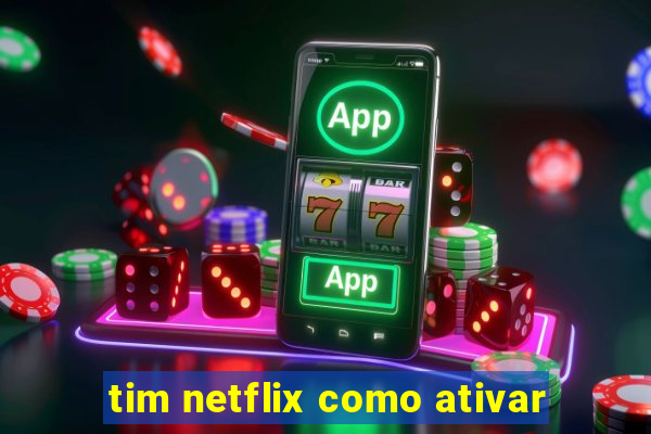 tim netflix como ativar