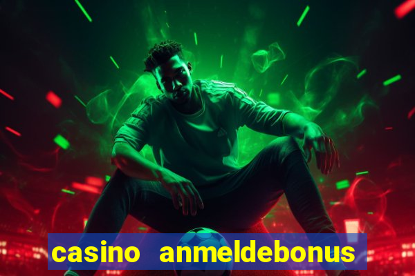 casino anmeldebonus ohne einzahlung