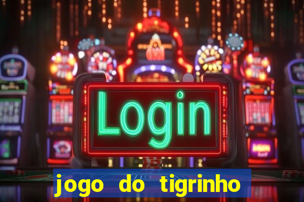 jogo do tigrinho plataforma nova