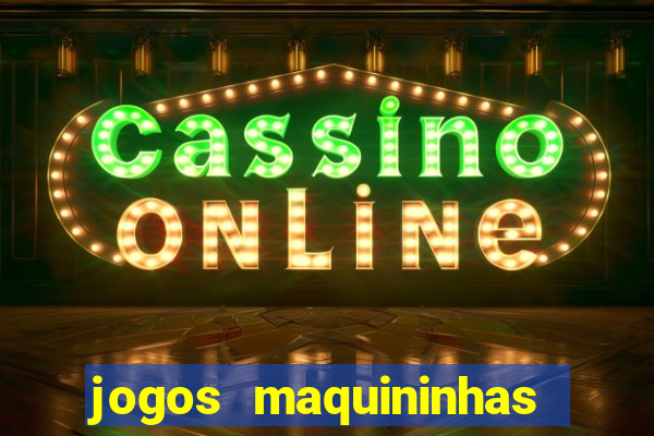 jogos maquininhas ca?a niqueis gratis