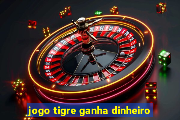 jogo tigre ganha dinheiro