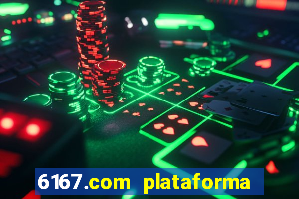 6167.com plataforma de jogos