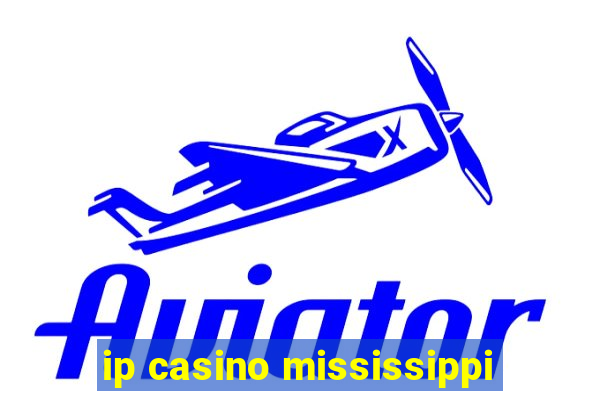 ip casino mississippi