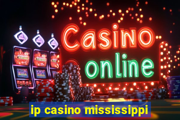 ip casino mississippi