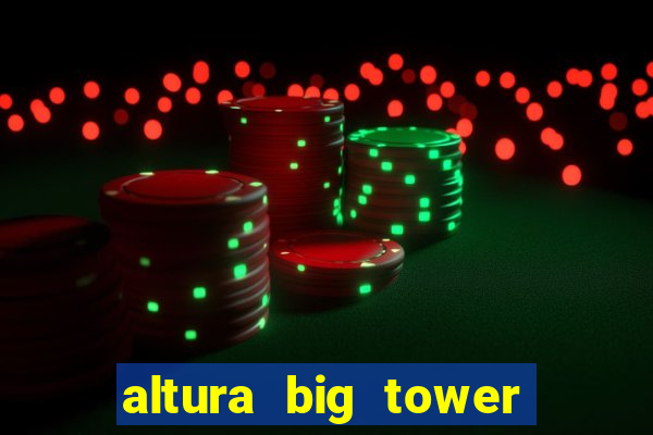 altura big tower beto carrero