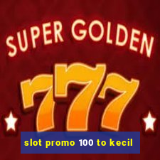 slot promo 100 to kecil