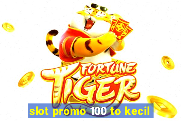 slot promo 100 to kecil