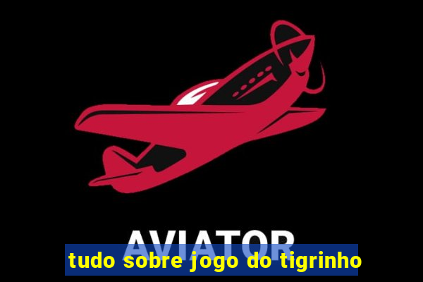 tudo sobre jogo do tigrinho