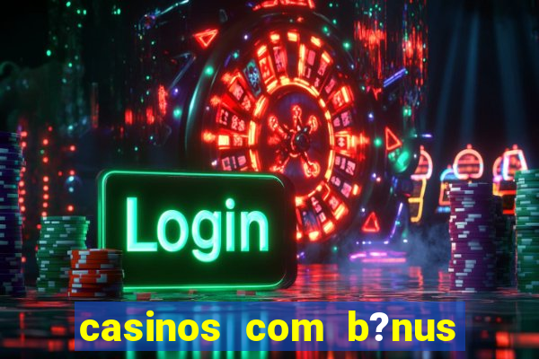 casinos com b?nus sem depósito