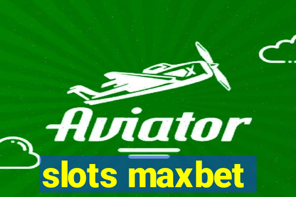 slots maxbet