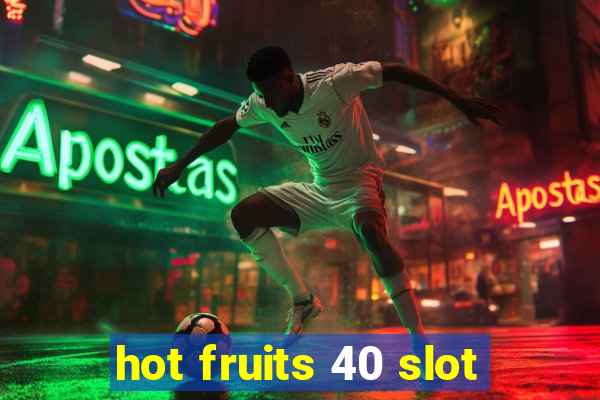 hot fruits 40 slot