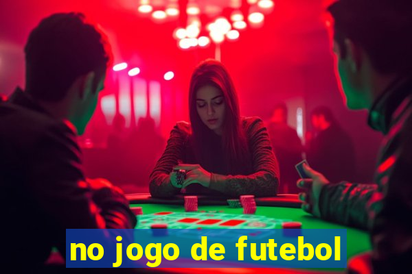 no jogo de futebol