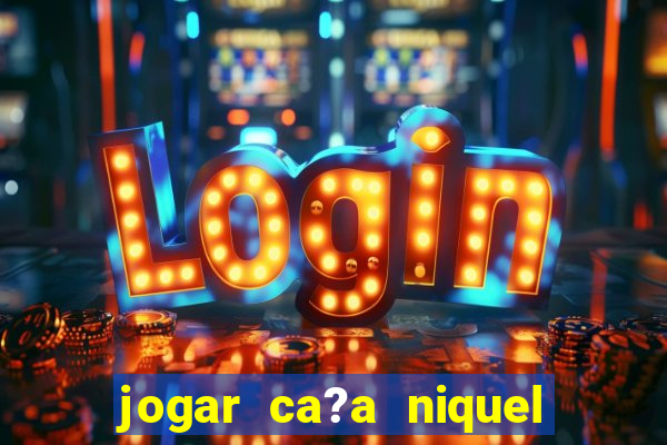 jogar ca?a niquel gratis online