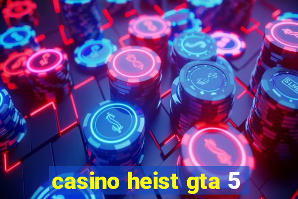 casino heist gta 5