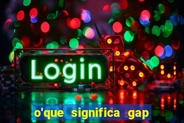 o'que significa gap no lol