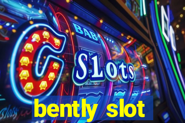 bently slot