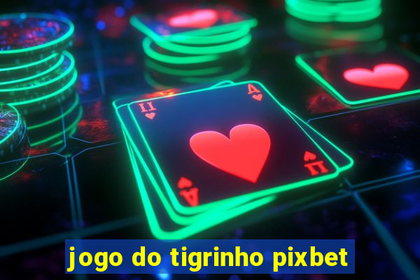 jogo do tigrinho pixbet