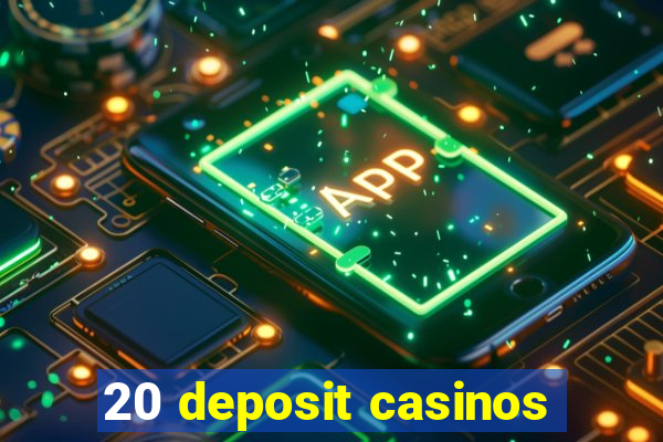 20 deposit casinos