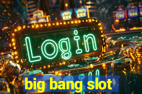 big bang slot