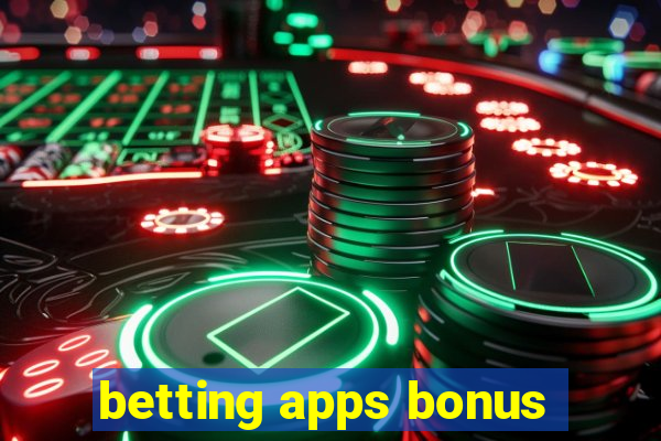 betting apps bonus