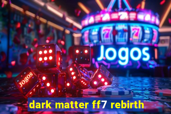 dark matter ff7 rebirth