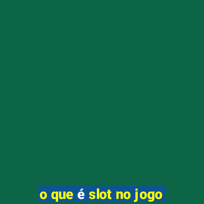 o que é slot no jogo