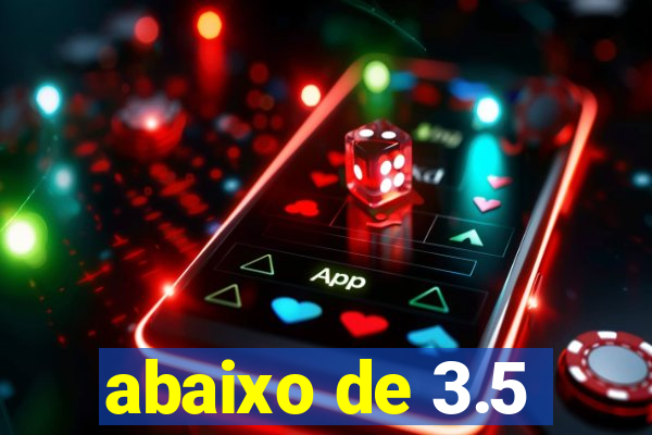 abaixo de 3.5