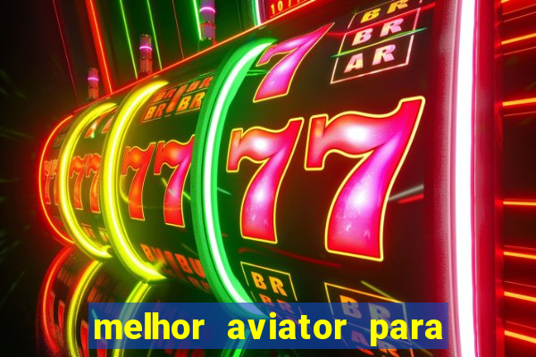 melhor aviator para ganhar dinheiro