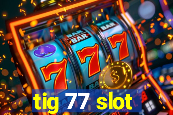 tig 77 slot