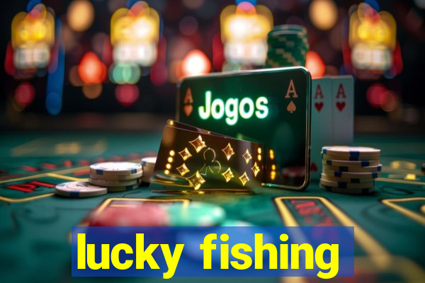 lucky fishing