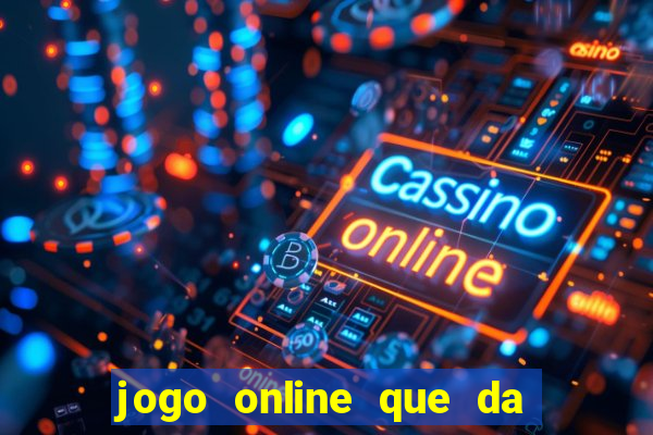 jogo online que da dinheiro de verdade