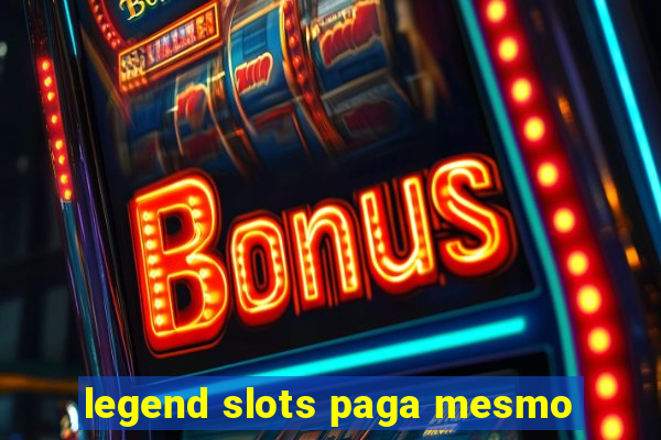 legend slots paga mesmo