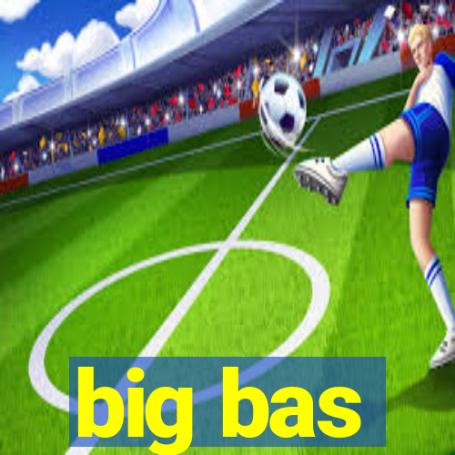 big bas