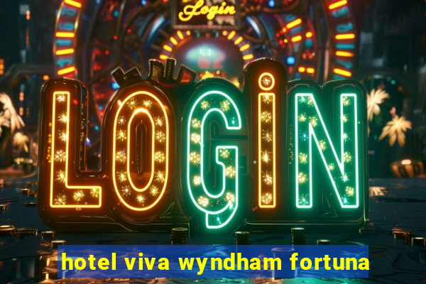 hotel viva wyndham fortuna