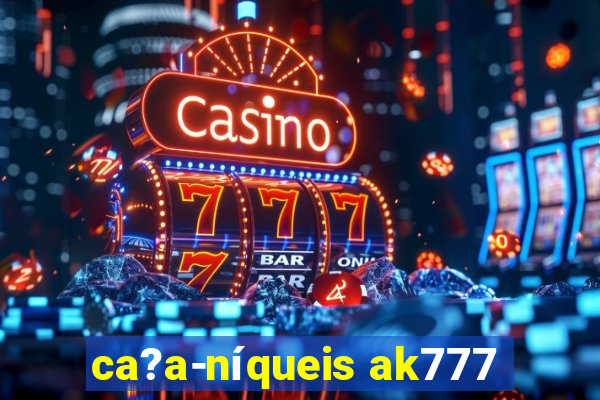 ca?a-níqueis ak777