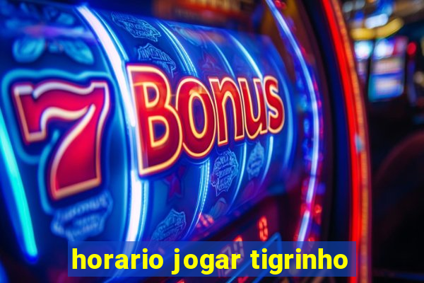 horario jogar tigrinho