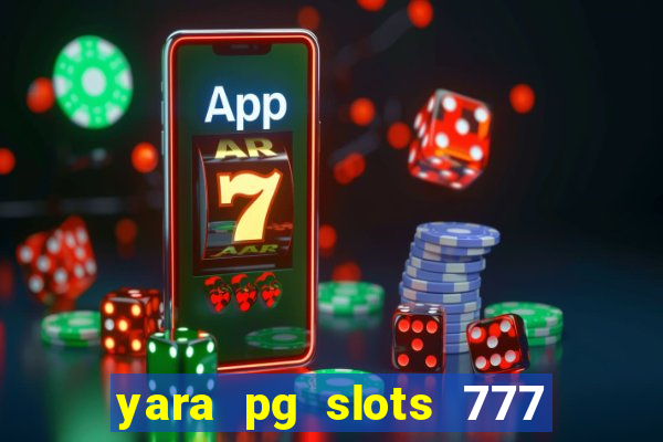 yara pg slots 777 paga mesmo